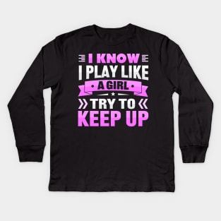 i know i play like a girl try to keep up Kids Long Sleeve T-Shirt